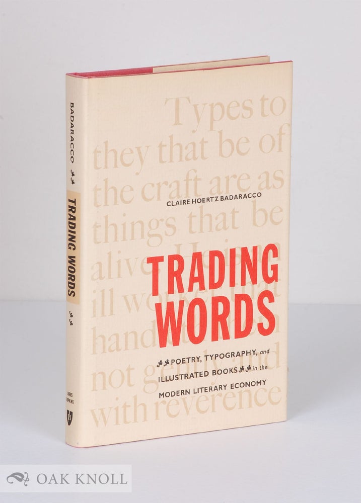 Order Nr. 50230 TRADING WORDS; POETRY, TYPOGRAPHY AND ILLUSTRATED BOOKS IN THE MODERN LITERARY ECONOMY. Claire Hoertz Badaracco.