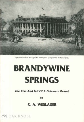 Order Nr. 50433 BRANDYWINE SPRINGS, THE RISE AND FALL OF A DELAWARE RESORT. C. A. Weslager