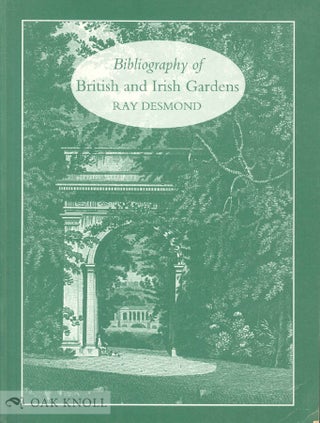 A BIBLIOGRAPHY OF BRITISH AND IRISH GARDENS. Ray Desmond.