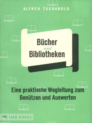 Order Nr. 50615 BUCHER UND BIBLIOTHEKEN, EINE PRAKTISCHE WEGLEITUNG ZUM BENUTZEN UND A. Alfred...