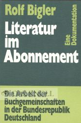 LITERATUR IM ABONNEMENT, DIE ARBEIT DER BUCHGEMEINSCHAFTEN. Rolf Bigler.