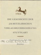 Order Nr. 51173 DIE GESCHICHTE DER J.B. METZLERSCHEN VERLAGSBUCHHANDLUNG IN STUTTGART. Ernst...
