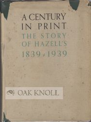 Order Nr. 53074 A CENTURY IN PRINT, THE STORY OF HAZELL'S 1839-1939. H. J. Keefe