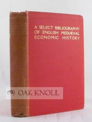 SELECT BIBLIOGRAPHY FOR THE STUDY, SOURCES, AND LITERATURE OF ENGLISH MEDIAEVAL ECONOMIC HISTORY. Hubert Hall.