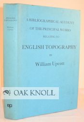Order Nr. 54101 A BIBLIOGRAPHICAL ACCOUNT OF THE PRINCIPAL WORKS RELATING TO ENGLISH TOPOGRAPHY. William Upcott.