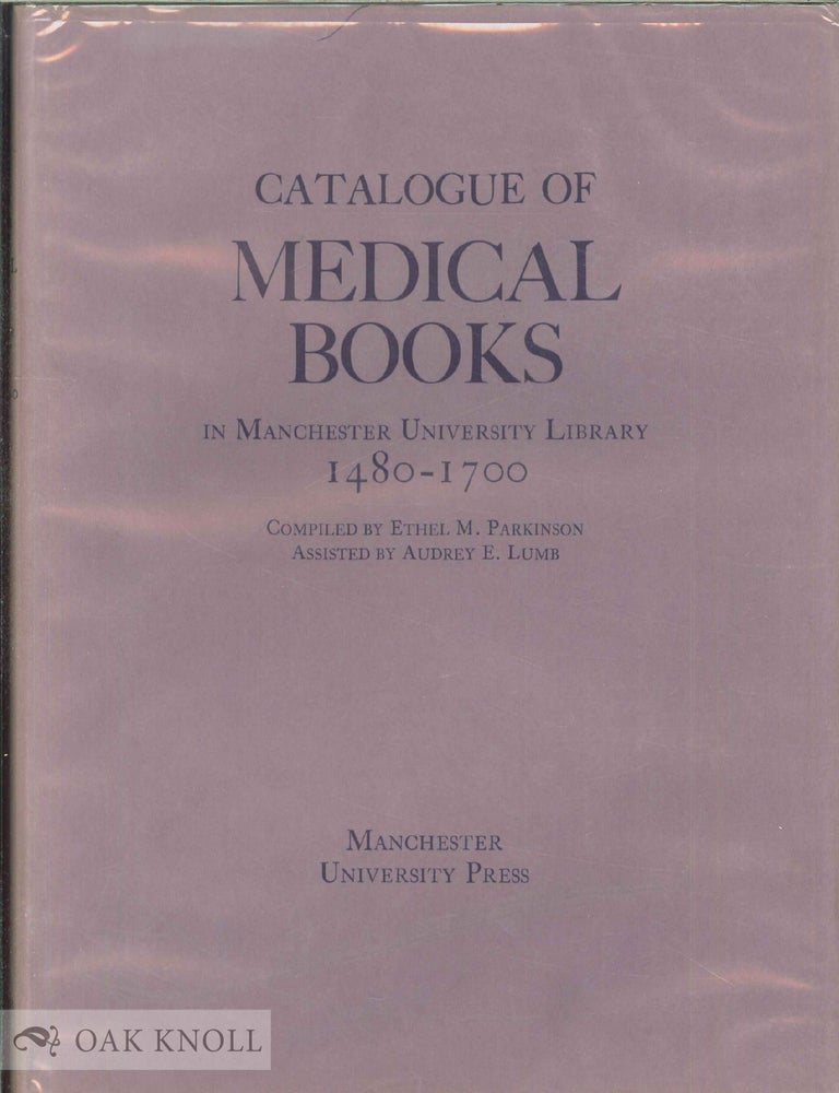 Order Nr. 54236 CATALOGUE OF MEDICAL BOOKS IN MANCHESTER UNIVERSITY LIBRARY 1480-1700. Ethel Parkinson.