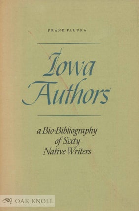 Order Nr. 54609 A IOWA AUTHORS, A BIO-BIBLIOGRAPHY OF SIXTY NATIVE WRITERS. Frank Paluka
