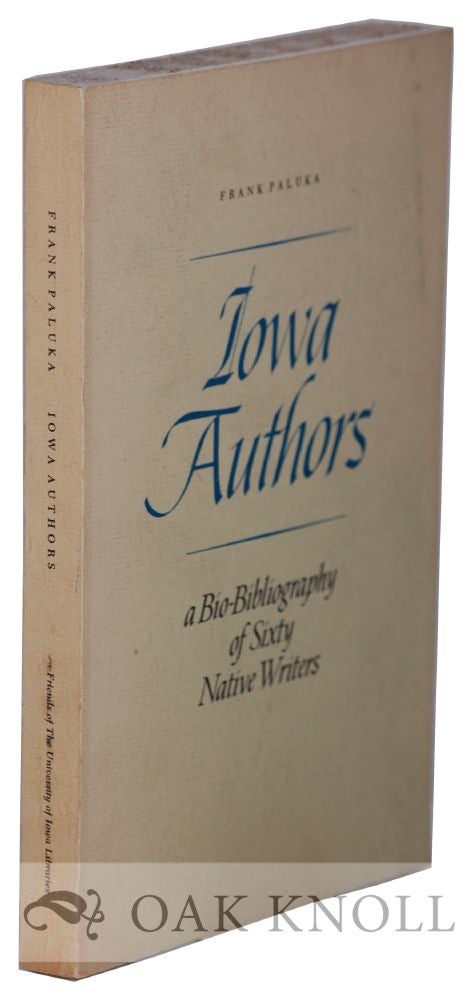 Order Nr. 54609 A IOWA AUTHORS, A BIO-BIBLIOGRAPHY OF SIXTY NATIVE WRITERS. Frank Paluka.