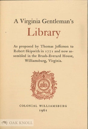 A VIRGINIA GENTLEMAN'S LIBRARY AS PROPOSED BY THOMAS JEFFERSON TO ROBERT SKIPWITH IN 1771. Thomas Jefferson.