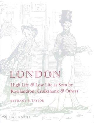Order Nr. 58056 LONDON, HIGH LIFE & LOW LIFE AS SEEN BY ROWLANDSON, CRUIKSHANK & OTHERS. Bethany...