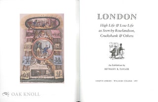 LONDON, HIGH LIFE & LOW LIFE AS SEEN BY ROWLANDSON, CRUIKSHANK & OTHERS.
