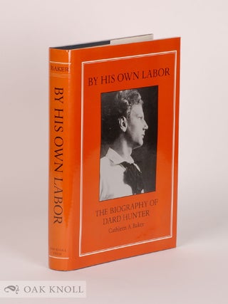 Order Nr. 58278 BY HIS OWN LABOR: THE BIOGRAPHY OF DARD HUNTER. Cathleen A. Baker