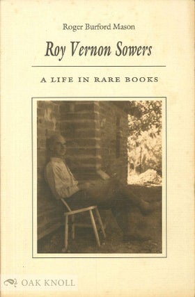 ROY VERNON SOWERS, A LIFE IN RARE BOOKS. Roger Burford Mason.