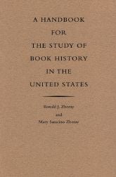 Order Nr. 59790 HANDBOOK FOR THE STUDY OF BOOK HISTORY IN THE UNITED STATES. Ronald J. Zboray,...