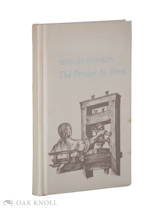 Order Nr. 61350 BENJAMIN FRANKLIN: THE PRINTER AT WORK. Lawrence C. Wroth