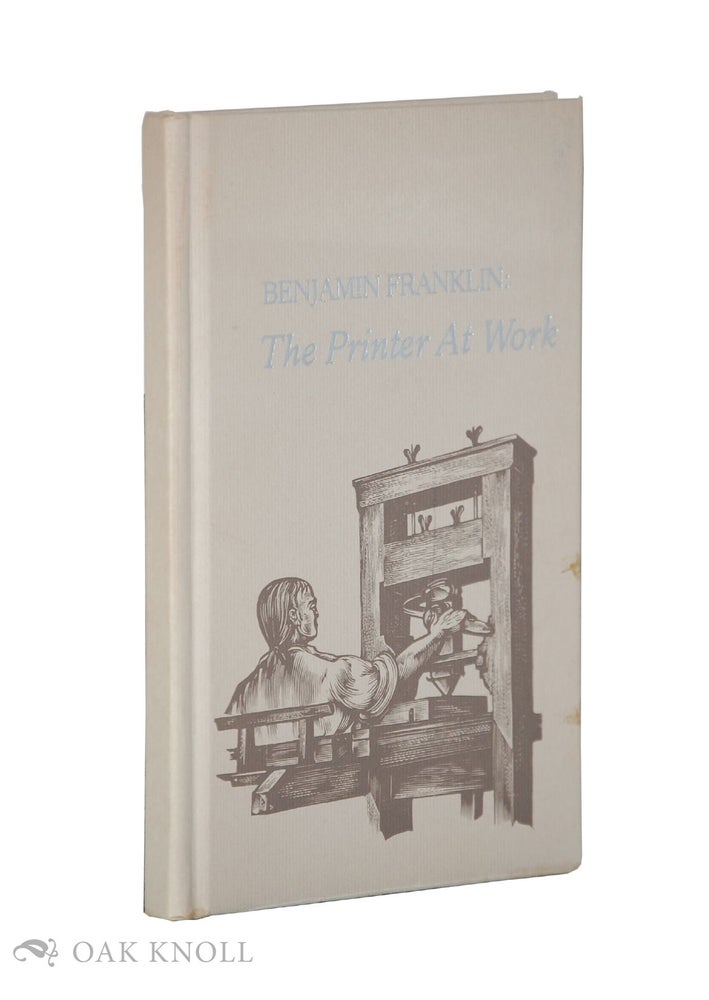 Order Nr. 61350 BENJAMIN FRANKLIN: THE PRINTER AT WORK. Lawrence C. Wroth.