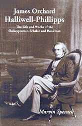 Order Nr. 61956 JAMES ORCHARD HALLIWELL-PHILLIPPS: THE LIFE AND WORKS. Marvin Spevack