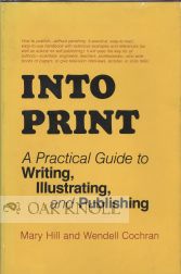 Order Nr. 62358 INTO PRINT, A PRACTICAL GUIDE TO WRITING, ILLUSTRATING, AND PUBLISHING. Mary Hill, Wendell Cochran.