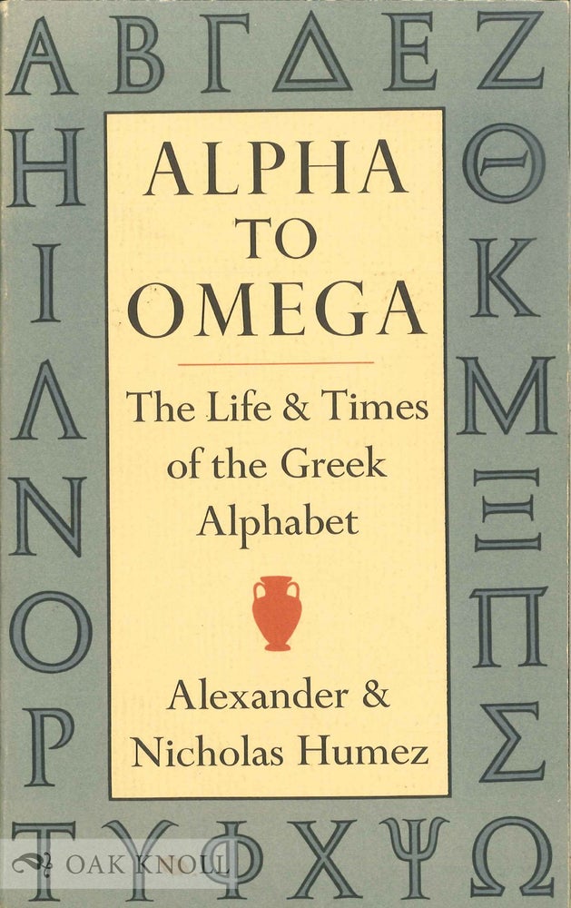 Order Nr. 62665 ALPHA TO OMEGA, THE LIFE & TIMES OF THE GREEK ALPHABET. Alexander Humez, Nicholas.
