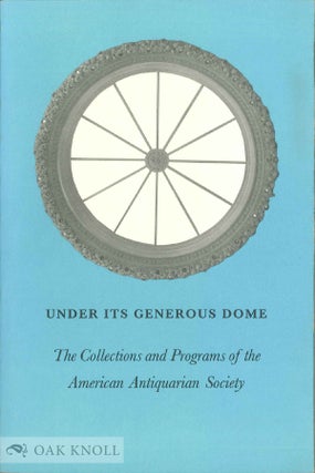 Order Nr. 63355 UNDER ITS GENEROUS DOME, THE COLLECTIONS AND PROGRAMS OF THE AMERICAN ANTIQUARIAN...