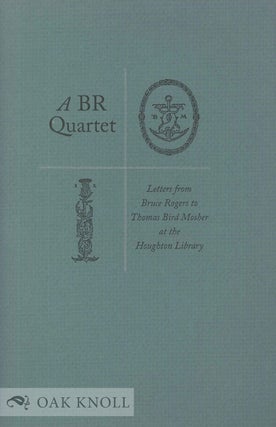 A BR QUARTET, LETTERS FROM BRUCE ROGERS TO THOMAS BIRD MOSHER AT THE HOUGHTON LIBRARY. Bruce Rogers.