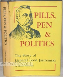 Order Nr. 65677 PILLS, PEN & POLITICS, THE STORY OF GENERAL LEON JASTREMSKI, 1843-1907. Edward Pinkowski.