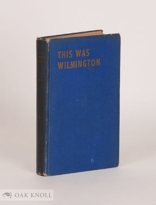 Order Nr. 65850 THIS WAS WILMINGTON, A VETERAN JOURNALIST'S RECOLLECTIONS OF THE "GOOD...