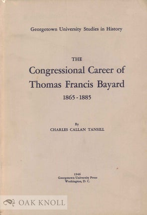 Order Nr. 65852 CONGRESSIONAL CAREER OF THOMAS FRANCIS BAYARD, 1869-1885. Charles Callan Tansill