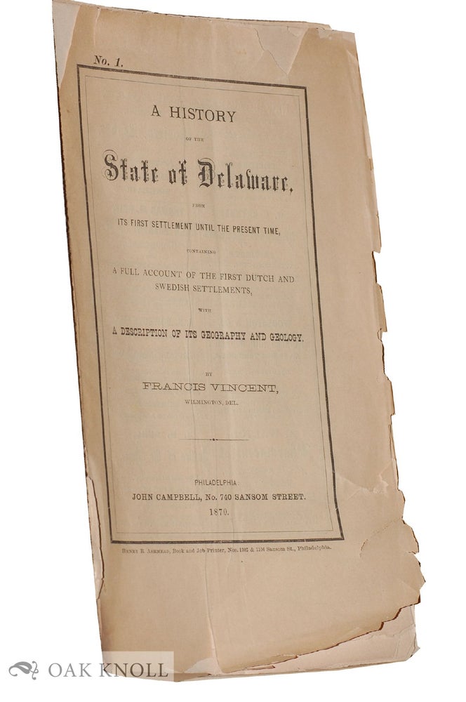 Order Nr. 65863 A HISTORY OF THE STATE OF DELAWARE, FROM ITS FIRST SETTLEMENT UNTIL THE PRESENT TIME, CONTAINING A FULL ACCOUNT OF THE FIRST DUTCH AND SWEDISH SETTLEMENTS, WITH A DESCRIPTION OF ITS GEOGRAPHY AND GEOLOGY. Francis Vincent.