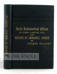 SKETCH OF EARLY ECCLESIASTICAL AFFAIRS IN NEW CASTLE, DELAWARE, AND HI STORY OF IMMANUEL CHURCH. Thomas Holcomb.