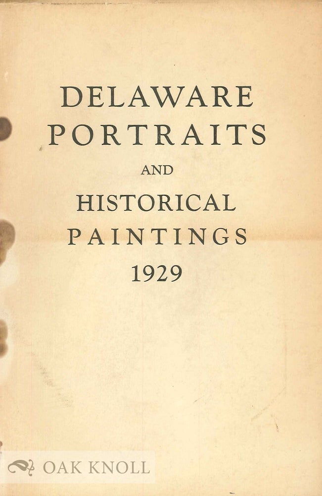 Order Nr. 66156 CATALOGUE OF DELAWARE PORTRAITS COLLECTED BY THE DELAWARE STATE PORTRA ITS COLLECTED BY THE DELAWARE STATE PORTRAIT COMMISSION AND ALSO THE HISTORICAL PAINTINGS NOW ON THE WALLS OF THE STATE CAPITOL AT DOVER, DELAWARE.