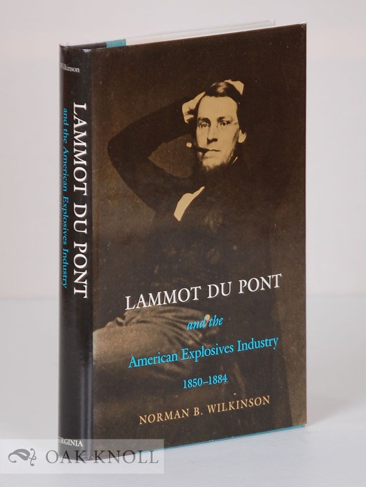Order Nr. 66187 LAMMOT DU PONT AND THE AMERICAN EXPLOSIVES INDUSTRY, 1850-1884. Norman B. Wilkinson.