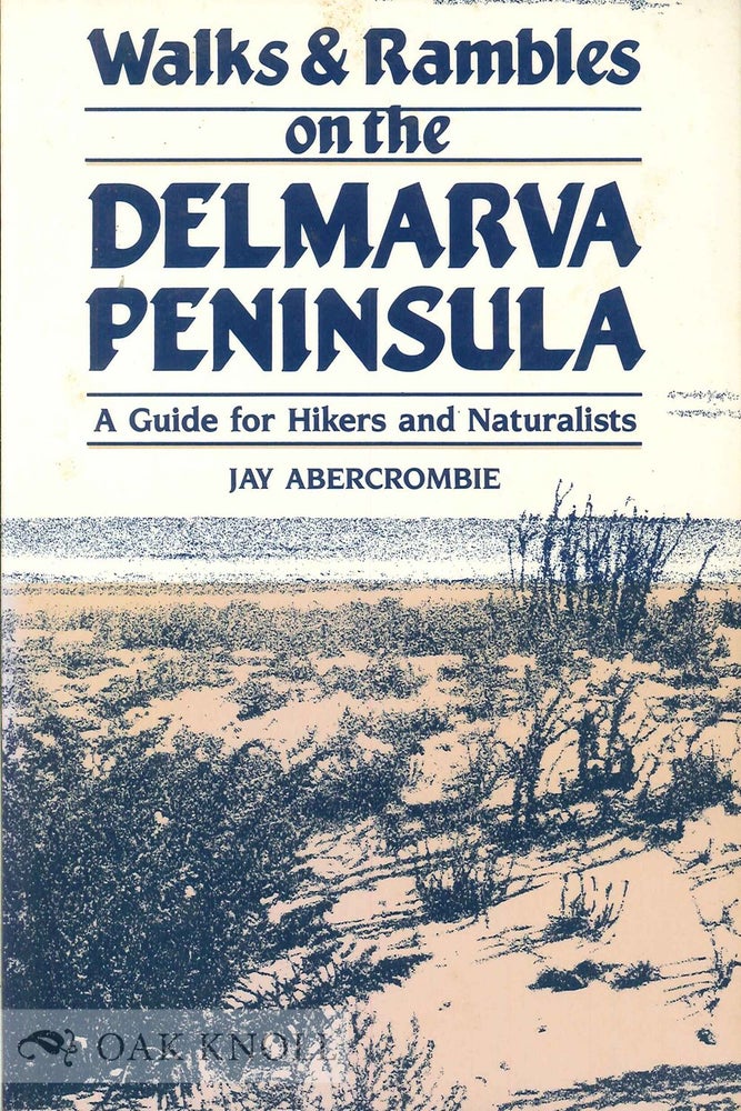 Order Nr. 66283 WALKS & RAMBLES ON THE DELMARVA PENINSULA, A GUIDE FOR HIKERS AND NATURALISTS. Jay Abercrombie.