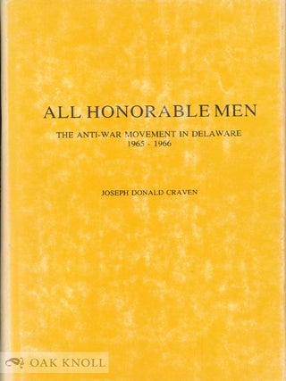 Order Nr. 66372 ALL HONORABLE MEN, THE ANTI-WAR MOVEMENT IN DELAWARE, 1965-1966. Joseph Donald...