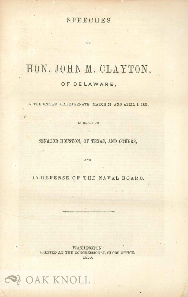 Order Nr. 66607 SPEECHES OF HON. JOHN M. CLAYTON, OF DELAWARE, ... IN REPLY TO SENATOR HOUSTON, OF TEXAS, AND OTHERS, AND IN DEFENSE OF THE NAVAL BOARD. John M. Clayton.