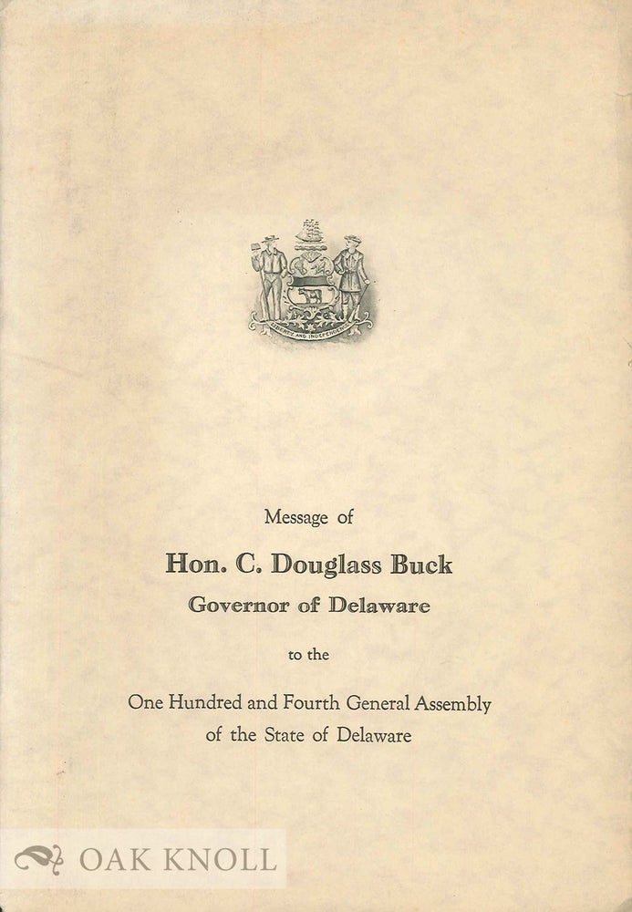 Order Nr. 67265 MESSAGE OF HON. C. DOUGLASS BUCK, GOVERNOR OF DELAWARE, TO THE ONE HUNDRED AND FOURTH GENERAL ASSEMBLY OF THE STATE OF DELAWARE. C. Douglass Buck.