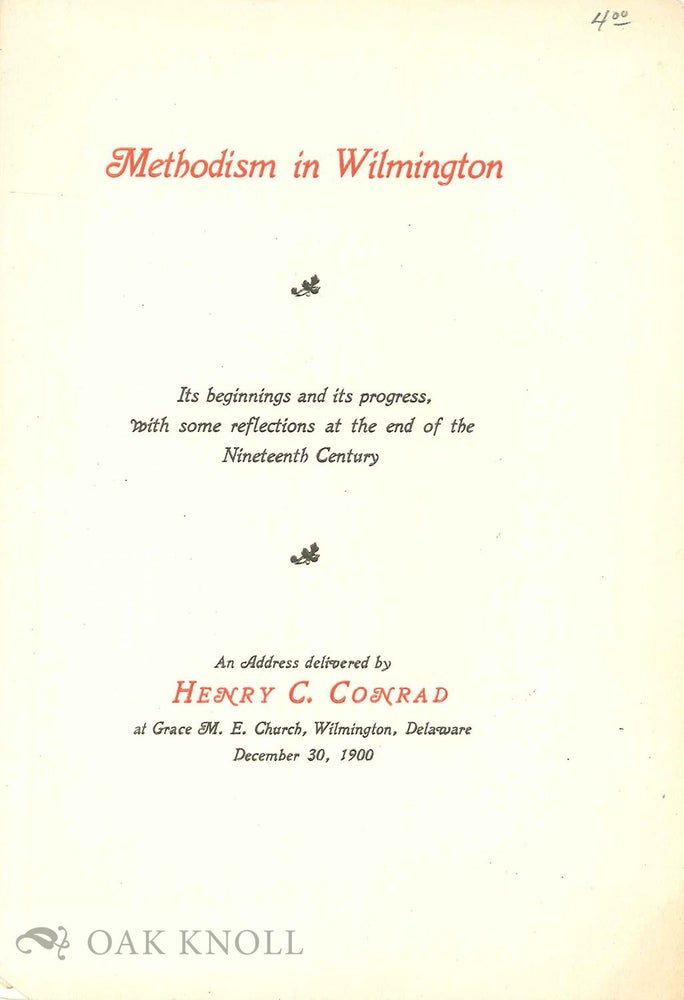 Order Nr. 67550 METHODISM IN WILMINGTON, ITS BEGINNINGS AND ITS PROGRESS WITH SOME REF ECTIONS AT THE END OF THE NINETEENTH CENTURY. Henry C. Conrad.