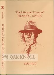 LIFE AND TIMES OF FRANK G. SPECK, 1881-1950. Roy Blankenship.