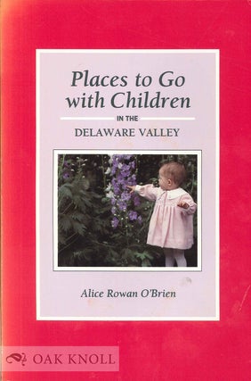 Order Nr. 67973 PLACES TO GO WITH CHILDREN IN THE DELAWARE VALLEY. Alice Rowan O'Brien