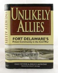 Order Nr. 68929 UNLIKELY ALLIES, FORT DELAWARE'S PRISON COMMUNITY IN THE CIVIL WAR. Dale Fetzer,...