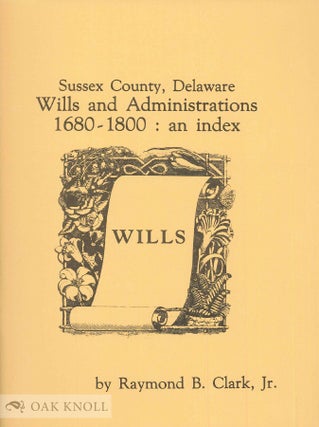 Order Nr. 69435 SUSSEX COUNTY, DELAWARE, WILLS AND ADMINISTRTIONS, 1680-1800: AN INDEX. Raymond...