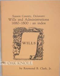 SUSSEX COUNTY, DELAWARE, WILLS AND ADMINISTRTIONS, 1680-1800: AN INDEX. Raymond B. Clark Jr.
