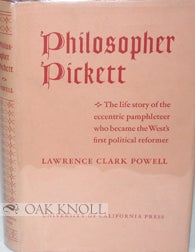 Order Nr. 71008 PHILOSOPHER PICKETT, THE LIFE AND WRITINGS OF CHARLES EDWARD PICKETT, ESQ., OF VIRGINIA, WHO CAME OVERLAND TO THE PACIFIC COAST IN 1842-43, AND FOR FORTY YEARS WAGED WAR WITH PEN AND PAMPHLET. Lawrence Clark Powell.