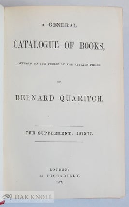 GENERAL CATALOGUE OF BOOKS OFFERED TO THE PUBLIC AT THE AFFIXED PRICES BY BERNARD QUARITCH, THE SUPPLEMENT: 1875-1877.