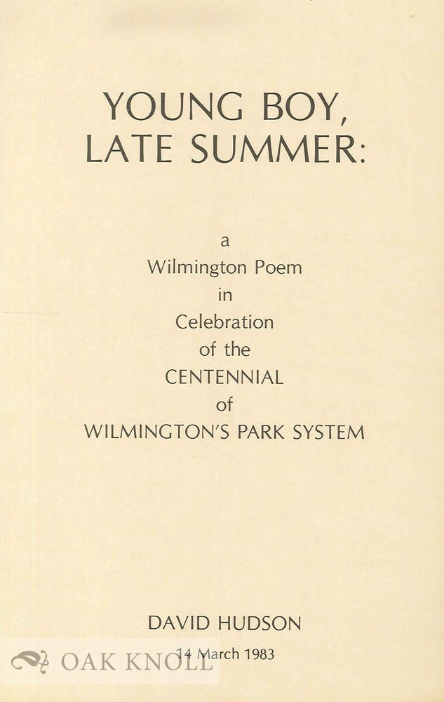 Order Nr. 72925 YOUNG BOY, LATE SUMMER: A WILMINGTON POEM IN CELEBRATION OF THE CENTENNIAL OF WILMINGTON'S PARK SYSTEM. David Hudson.