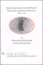 STUDENT NOTEBOOKS AT COLONIAL HARVARD: MANUSCRIPTS AND EDUCATIONAL PRACTICE, 1650-1740. Rick Kennedy, Lucia Zaucha.