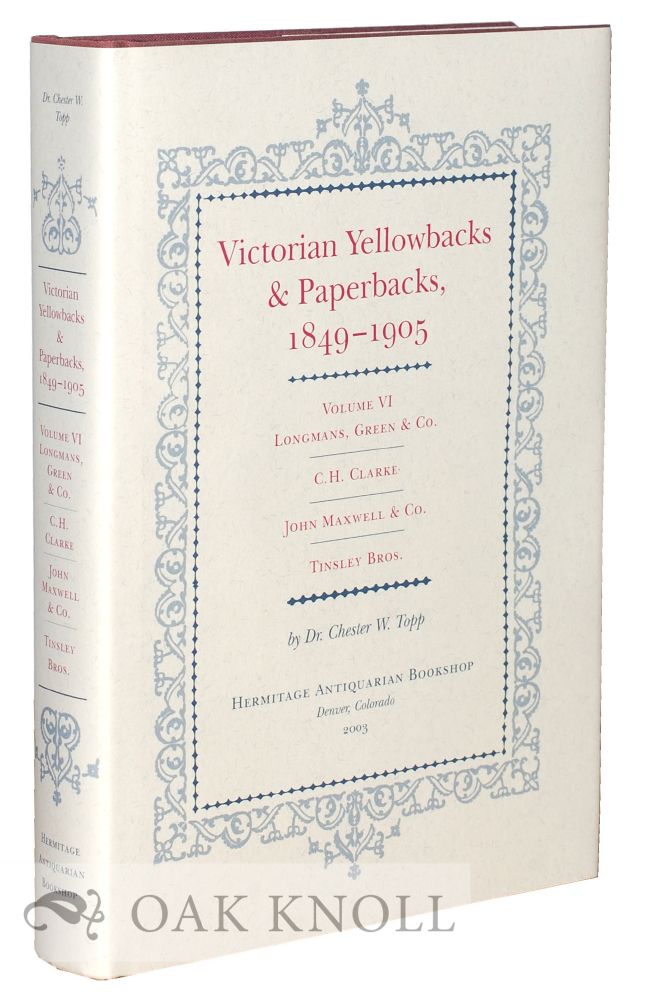 Order Nr. 73363 VICTORIAN YELLOWBACKS & PAPERBACKS, 1849-1905. VOLUME VI, LONGMANS, GREEN & CO., C.H. CLARKE, JOHN MAXWELL & CO., TINSLEY BROS. Chester W. Topp.