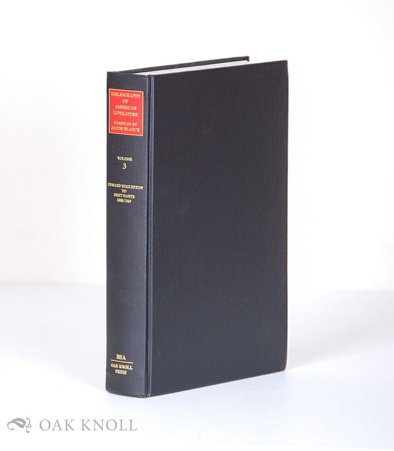 Order Nr. 74082 BIBLIOGRAPHY OF AMERICAN LITERATURE VOL 3. EDWARD EGGLESTON TO BRET HARTE. Jacob Blanck.