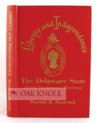 LIBERTY AND INDEPENDENCE, THE DELAWARE STATE DURING THE AMERICAN REVOLUTION. Harold B. Hancock.