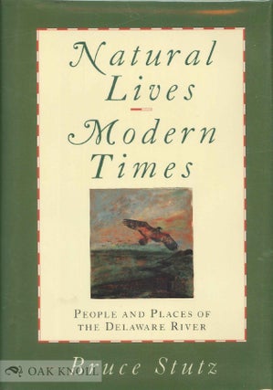 Order Nr. 74273 NATURAL LIVES, MODERN TIMES, PEOPLE AND PLACES OF THE DELAWARE RIVER. Bruce Stutz